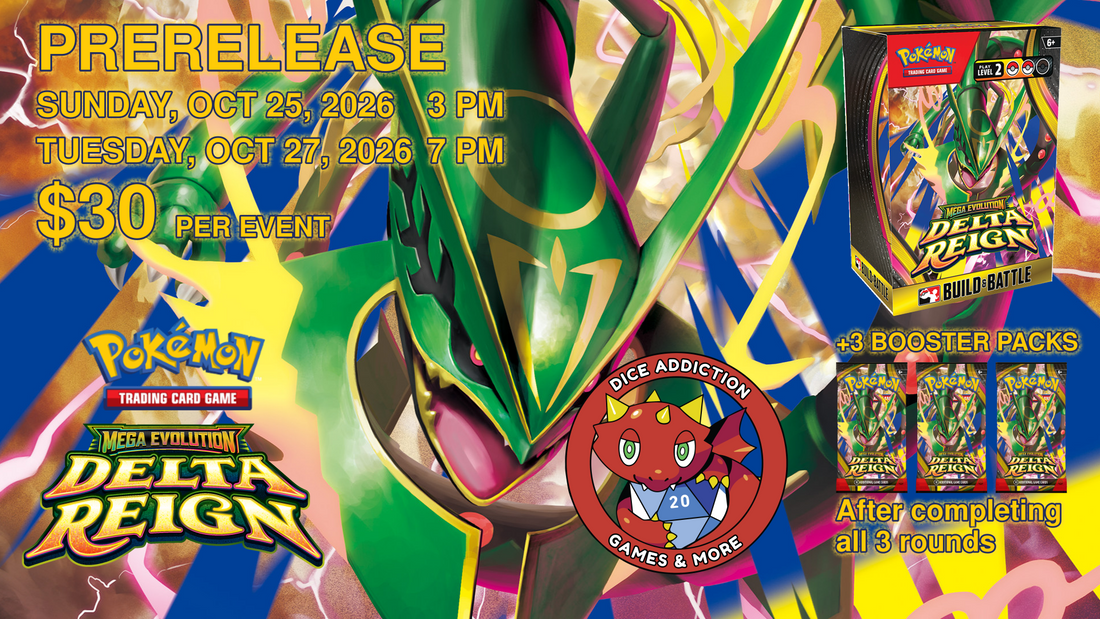 Pokémon Delta Reign prerelease at Dice Addiction: Oct 25 at 3 PM or Oct 27 at 7 PM, 2026. $30 per event; three extra booster packs after all three rounds.
